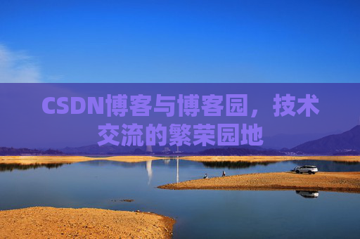 CSDN博客与博客园，技术交流的繁荣园地